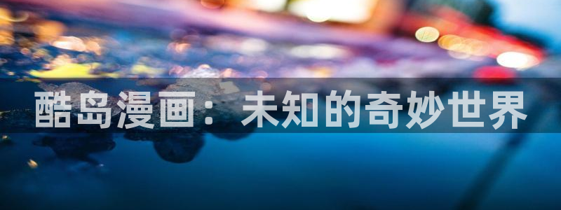 汗汗漫画私密教学：酷岛漫画：未知的奇妙世界