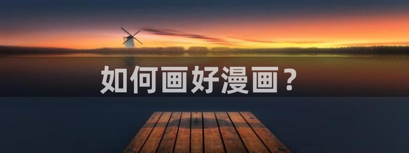 韩漫汗汗漫画网：如何画好漫画？