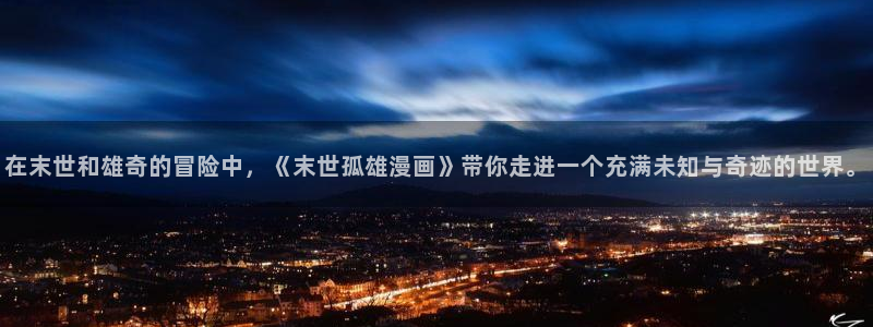 汗汗汗漫画sss：在末世和雄奇的冒险中，《末世孤雄漫画》带你走进一个充满未知与奇迹的世界。