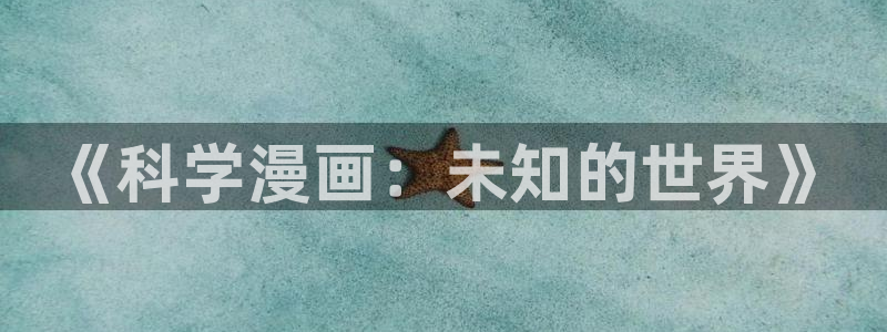 歪歪漫画羞羞漫画汗汗漫画：《科学漫画：未知的世界》
